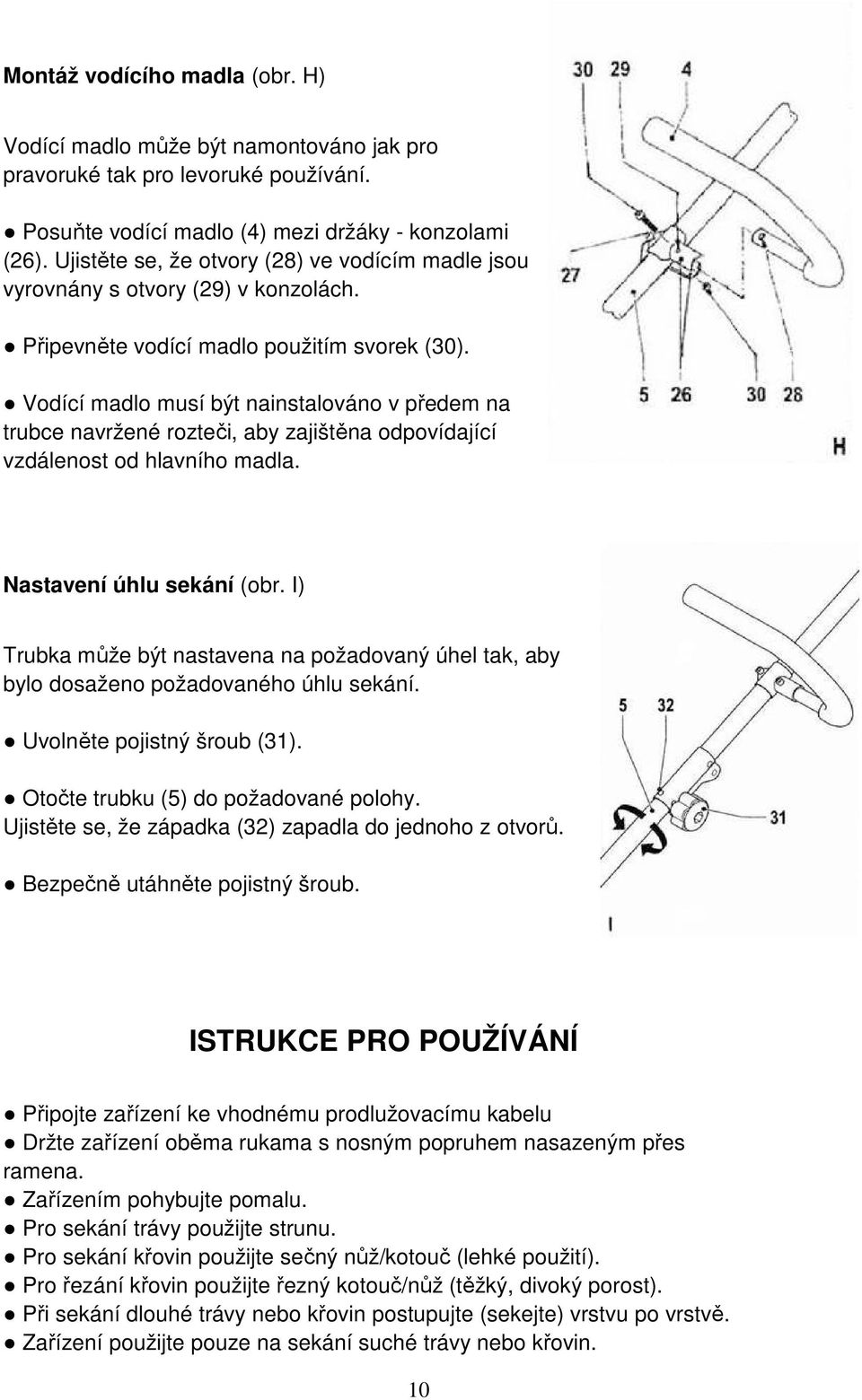 Vodící madlo musí být nainstalováno v předem na trubce navržené rozteči, aby zajištěna odpovídající vzdálenost od hlavního madla. Nastavení úhlu sekání (obr.