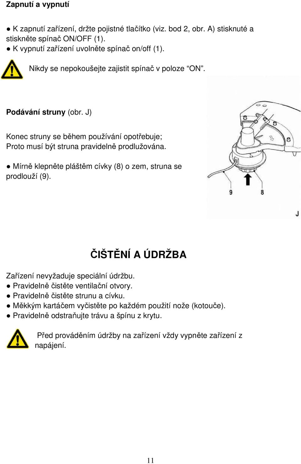 Mírně klepněte pláštěm cívky (8) o zem, struna se prodlouží (9). ČIŠTĚNÍ A ÚDRŽBA Zařízení nevyžaduje speciální údržbu. Pravidelně čistěte ventilační otvory.