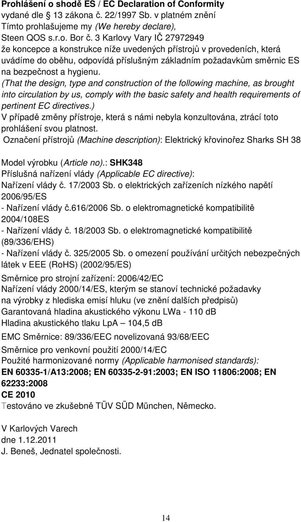 (That the design, type and construction of the following machine, as brought into circulation by us, comply with the basic safety and health requirements of pertinent EC directives.