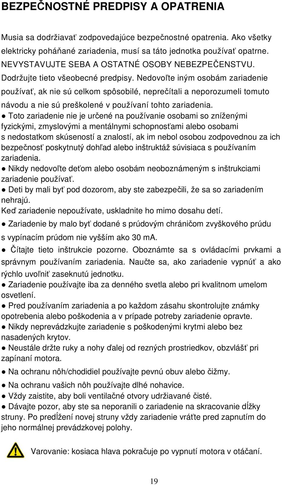 Nedovoľte iným osobám zariadenie používať, ak nie sú celkom spôsobilé, neprečítali a neporozumeli tomuto návodu a nie sú preškolené v používaní tohto zariadenia.