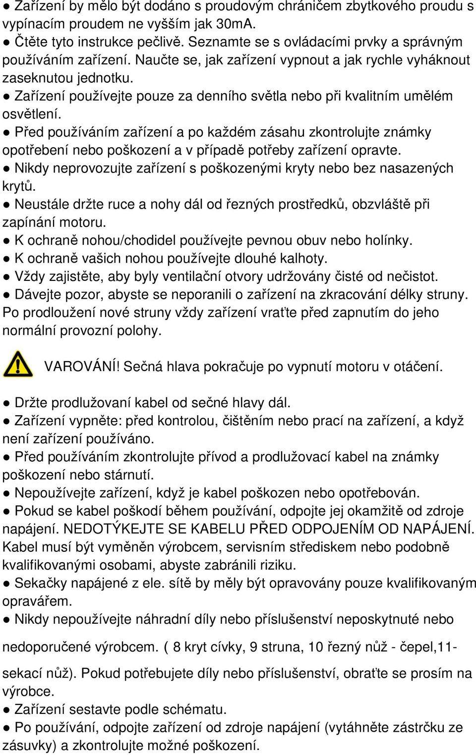 Před používáním zařízení a po každém zásahu zkontrolujte známky opotřebení nebo poškození a v případě potřeby zařízení opravte.