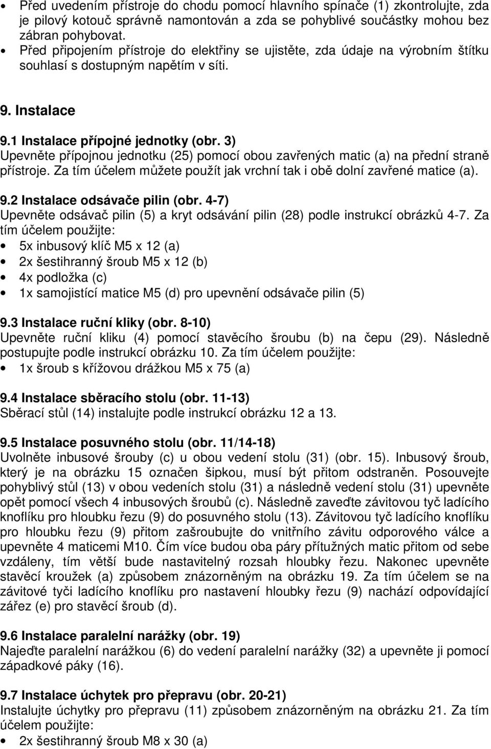 3) Upevněte přípojnou jednotku (25) pomocí obou zavřených matic (a) na přední straně přístroje. Za tím účelem můžete použít jak vrchní tak i obě dolní zavřené matice (a). 9.