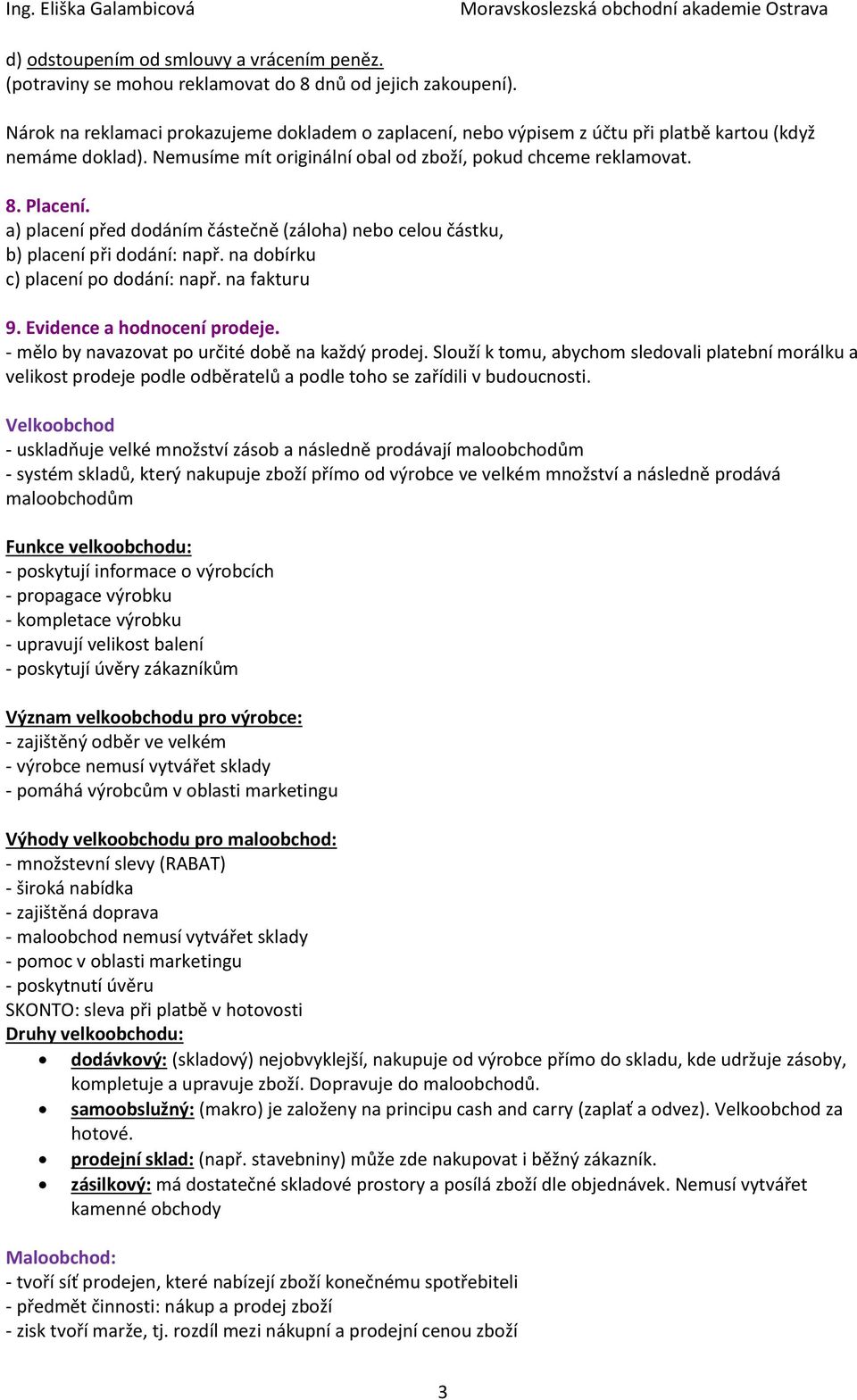 a) placení před dodáním částečně (záloha) nebo celou částku, b) placení při dodání: např. na dobírku c) placení po dodání: např. na fakturu 9. Evidence a hodnocení prodeje.