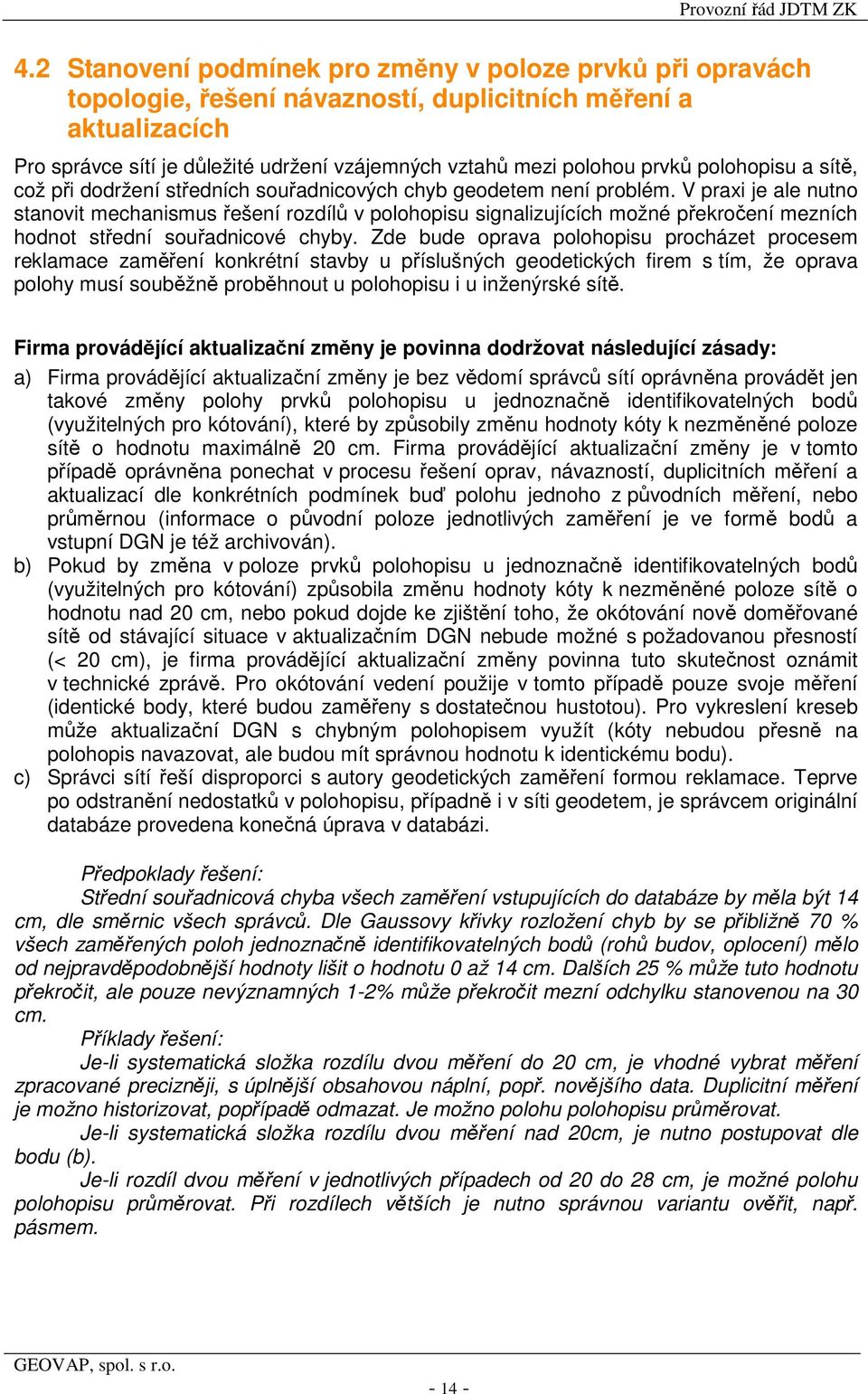 V praxi je ale nutno stanovit mechanismus řešení rozdílů v polohopisu signalizujících možné překročení mezních hodnot střední souřadnicové chyby.