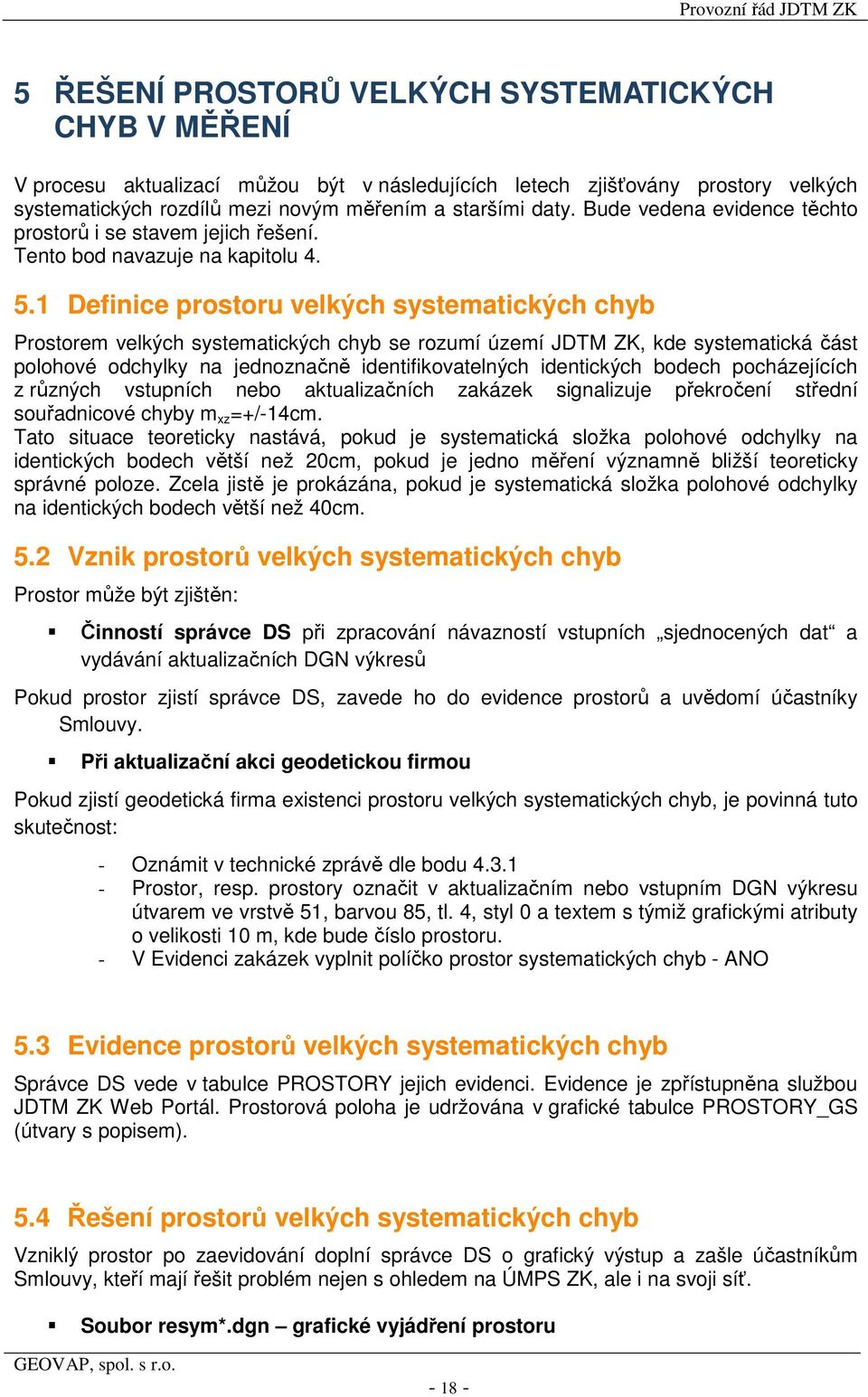 1 Definice prostoru velkých systematických chyb Prostorem velkých systematických chyb se rozumí území JDTM ZK, kde systematická část polohové odchylky na jednoznačně identifikovatelných identických