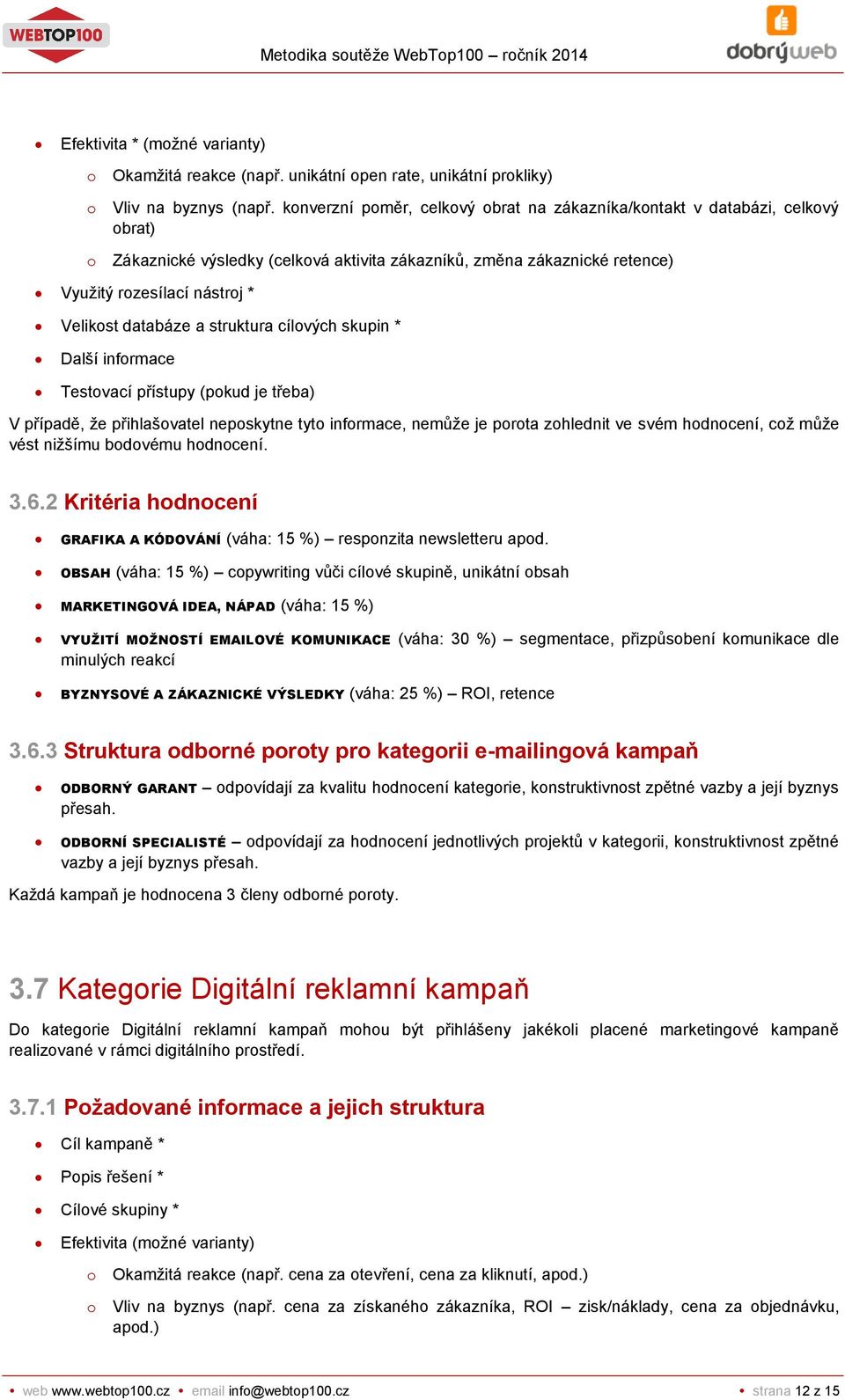 databáze a struktura cílových skupin * Další informace 3.6.2 Kritéria hodnocení GRAFIKA A KÓDOVÁNÍ (váha: 15 %) responzita newsletteru apod.