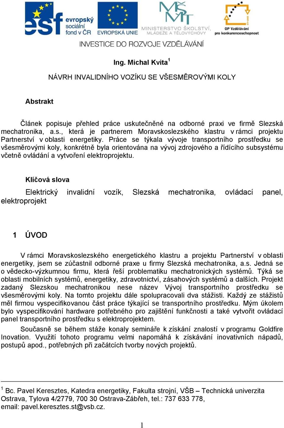 Klíčová slova Elektrický invalidní vozík, Slezská mechatronika, ovládací panel, elektroprojekt 1 ÚVOD V rámci Moravskoslezského energetického klastru a projektu Partnerství v oblasti energetiky, jsem