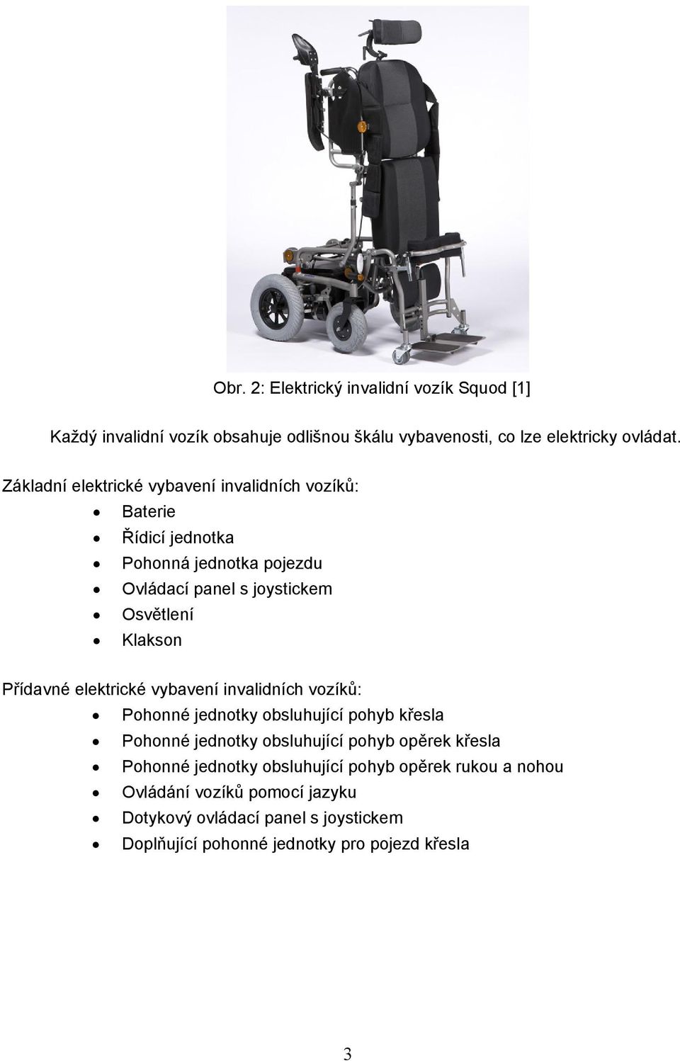Přídavné elektrické vybavení invalidních vozíků: Pohonné jednotky obsluhující pohyb křesla Pohonné jednotky obsluhující pohyb opěrek křesla