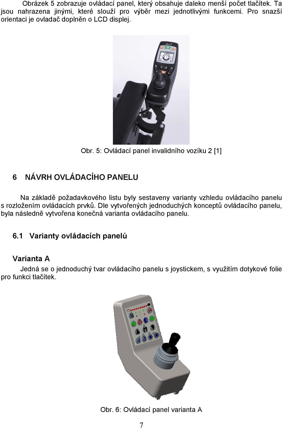 5: Ovládací panel invalidního vozíku 2 [1] 6 NÁVRH OVLÁDACÍHO PANELU Na základě požadavkového listu byly sestaveny varianty vzhledu ovládacího panelu s rozložením ovládacích