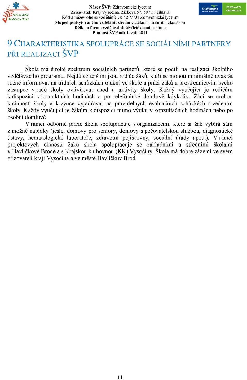 aktivity školy. Každý vyučující je rodičům k dispozici v kontaktních hodinách a po telefonické domluvě kdykoliv.