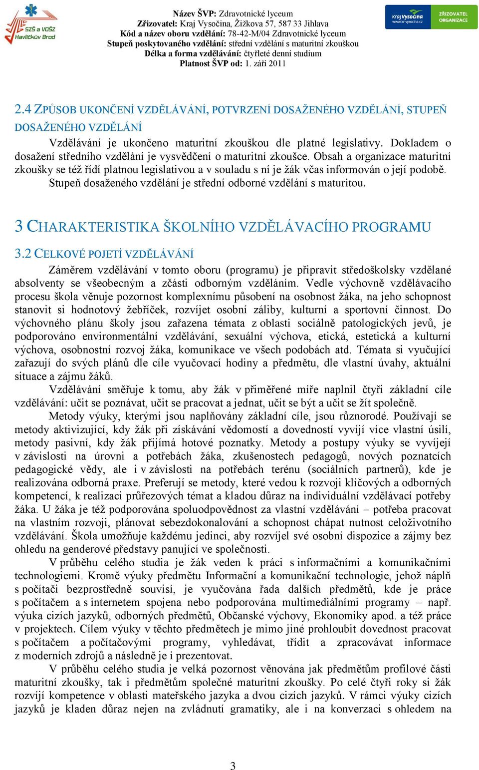 Stupeň dosaženého vzdělání je střední odborné vzdělání s maturitou. 3 CHARAKTERISTIKA ŠKOLNÍHO VZDĚLÁVACÍHO PROGRAMU 3.