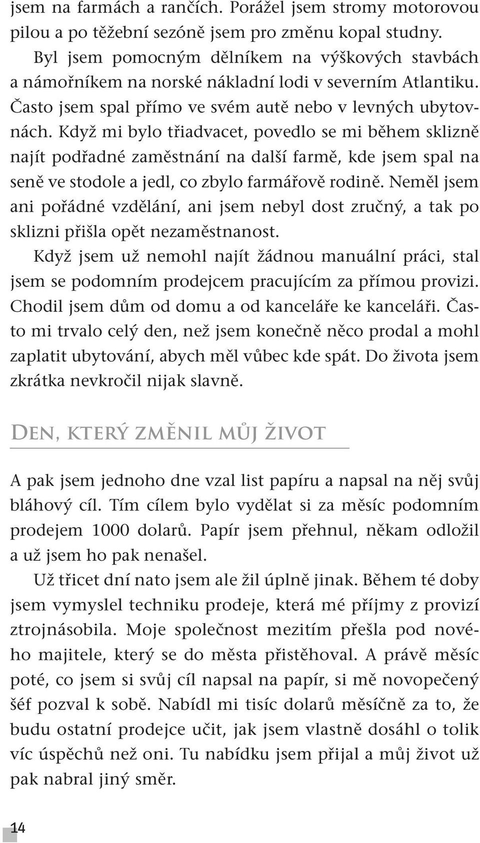 Když mi bylo třiadvacet, povedlo se mi během sklizně najít podřadné zaměstnání na další farmě, kde jsem spal na seně ve stodole a jedl, co zbylo farmářově rodině.