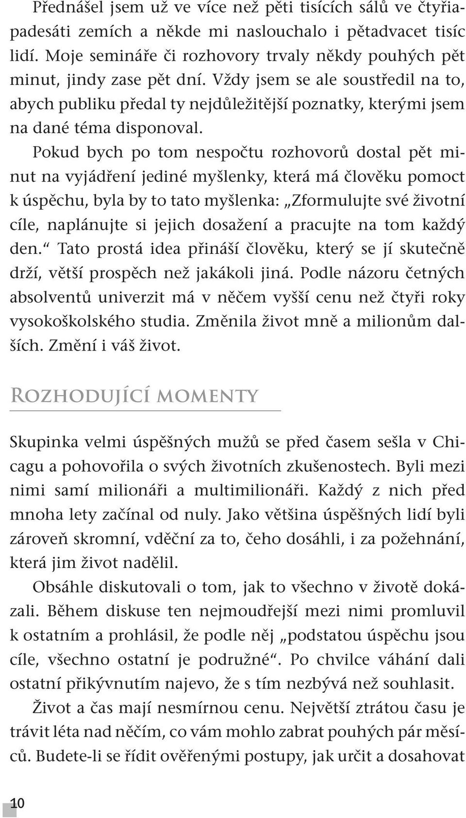 Pokud bych po tom nespočtu rozhovorů dostal pět minut na vyjádření jediné myšlenky, která má člověku pomoct k úspěchu, byla by to tato myšlenka: Zformulujte své životní cíle, naplánujte si jejich