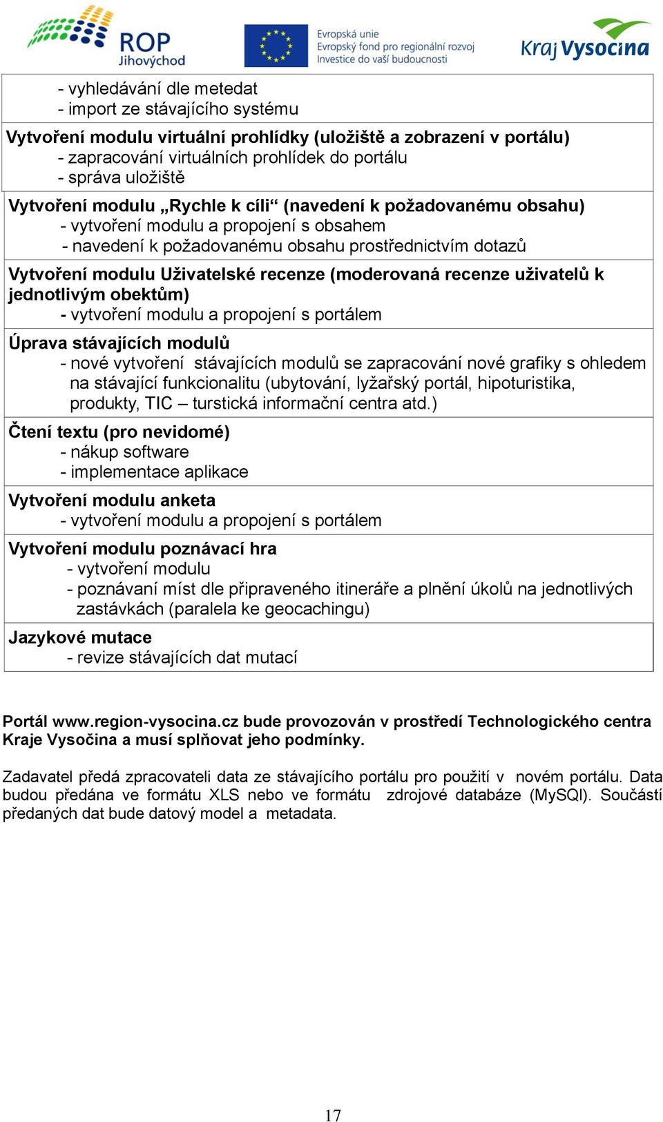 (moderovaná recenze uživatelů k jednotlivým obektům) - vytvoření modulu a propojení s portálem Úprava stávajících modulů - nové vytvoření stávajících modulů se zapracování nové grafiky s ohledem na