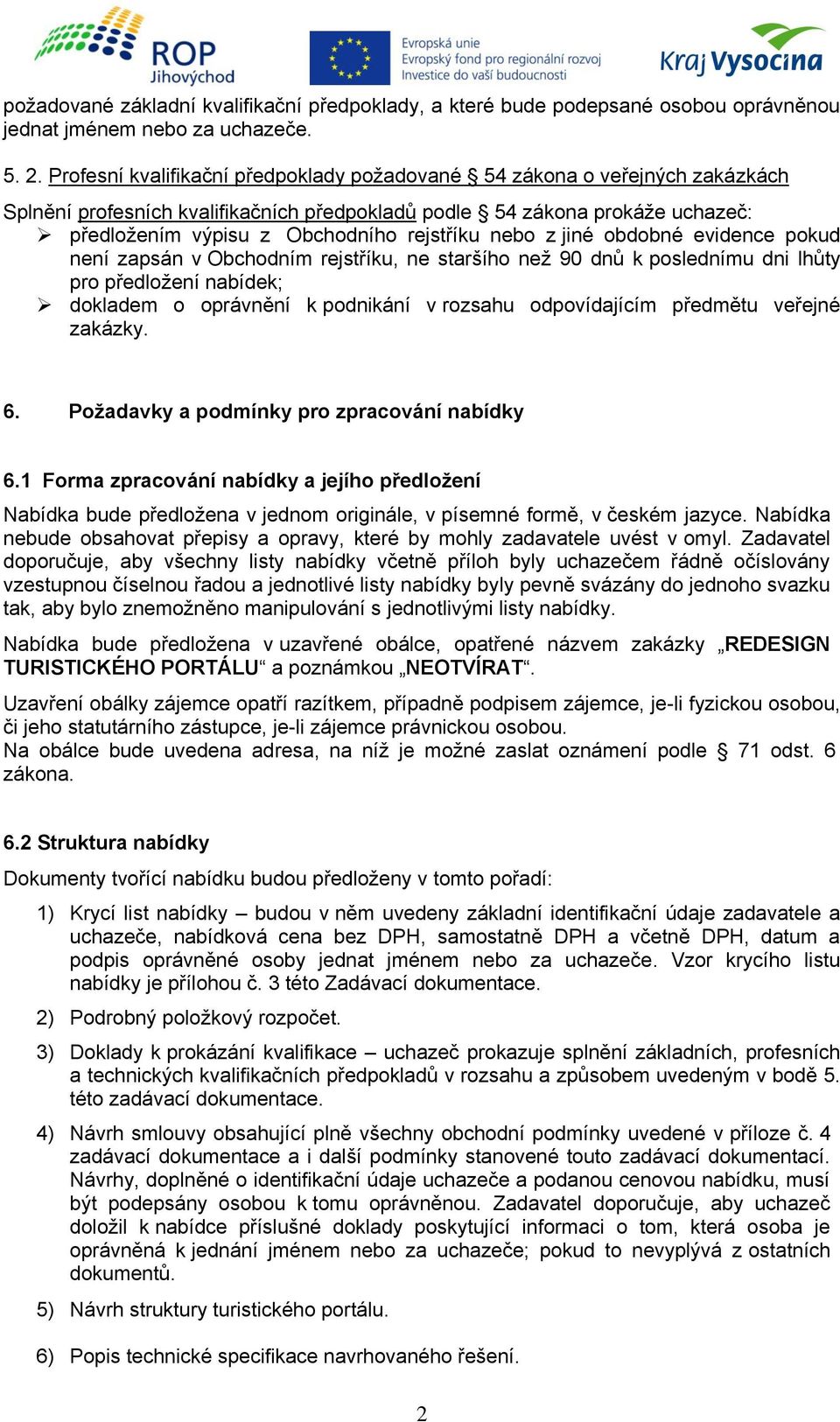 nebo z jiné obdobné evidence pokud není zapsán v Obchodním rejstříku, ne staršího než 90 dnů k poslednímu dni lhůty pro předložení nabídek; dokladem o oprávnění k podnikání v rozsahu odpovídajícím