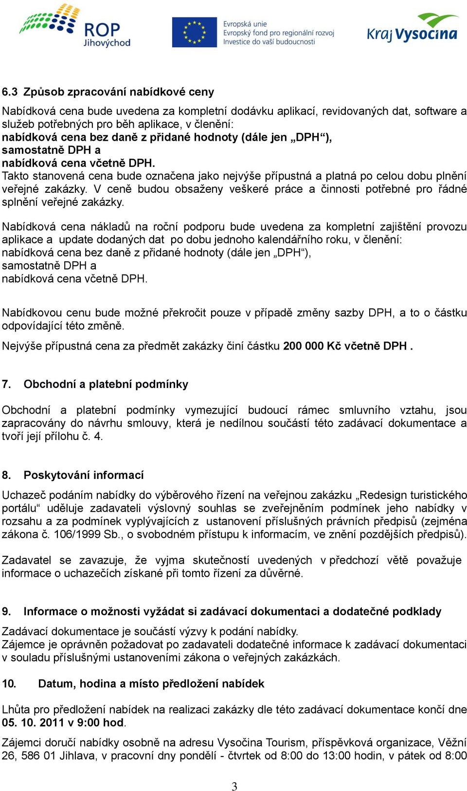 V ceně budou obsaženy veškeré práce a činnosti potřebné pro řádné splnění veřejné zakázky.