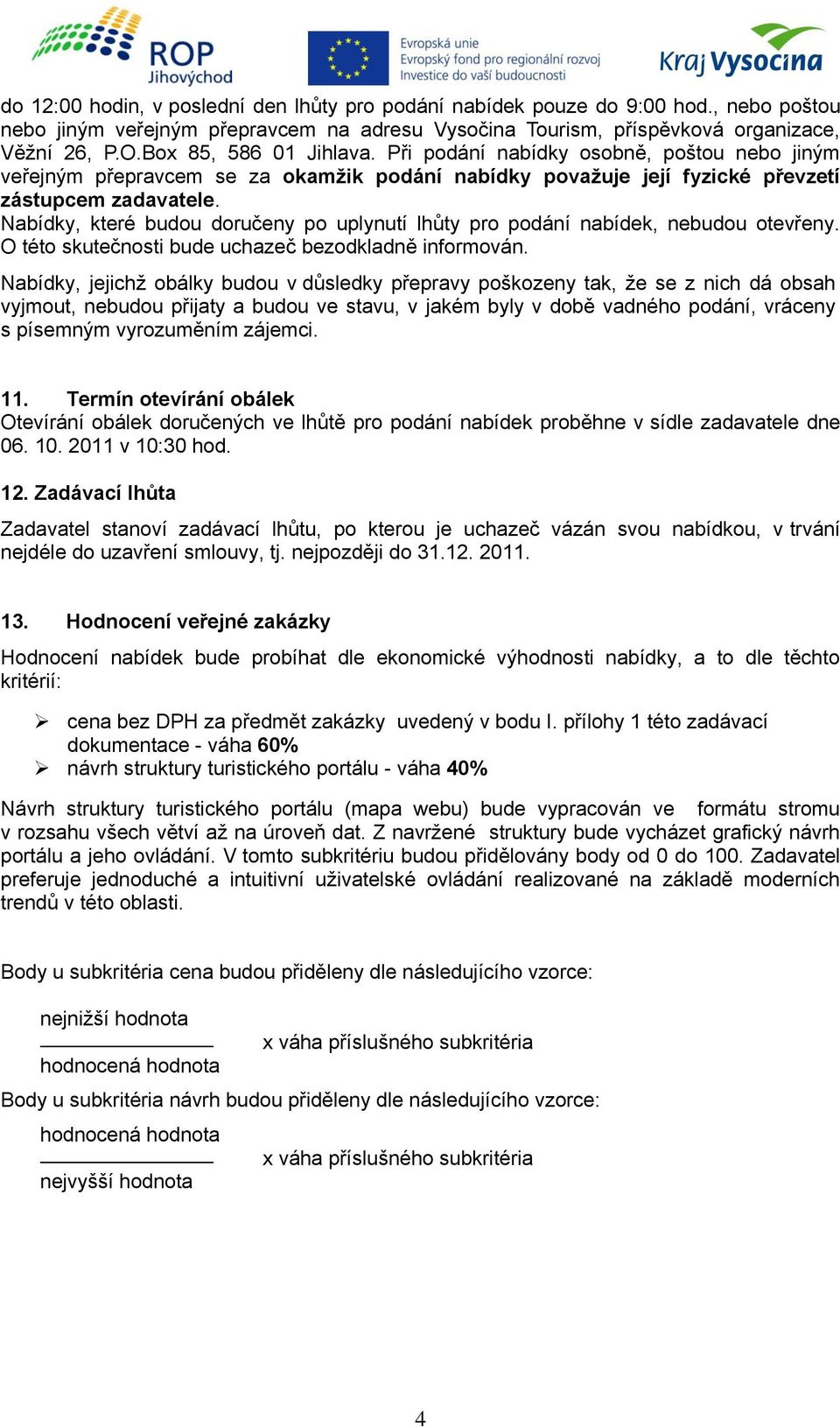 Nabídky, které budou doručeny po uplynutí lhůty pro podání nabídek, nebudou otevřeny. O této skutečnosti bude uchazeč bezodkladně informován.