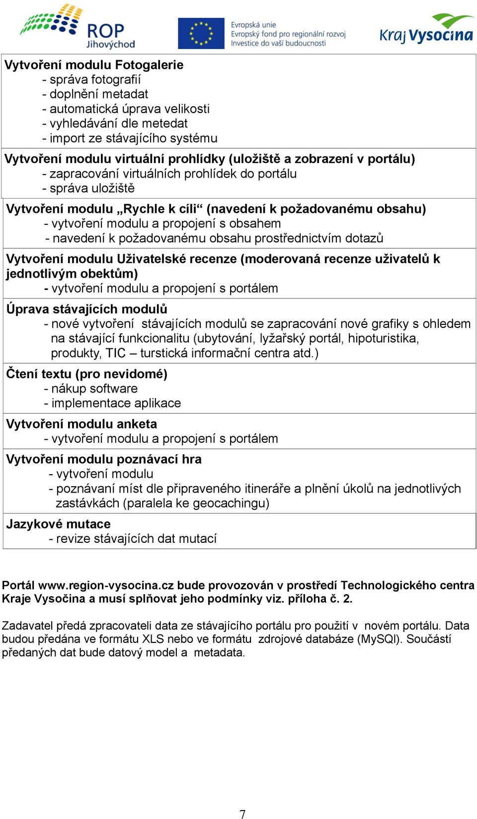 obsahem - navedení k požadovanému obsahu prostřednictvím dotazů Vytvoření modulu Uživatelské recenze (moderovaná recenze uživatelů k jednotlivým obektům) - vytvoření modulu a propojení s portálem