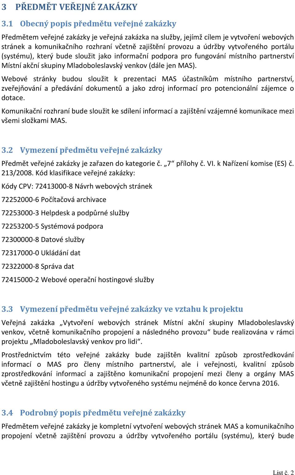 vytvořeného portálu (systému), který bude sloužit jako informační podpora pro fungování místního partnerství Místní akční skupiny Mladoboleslavský venkov (dále jen MAS).