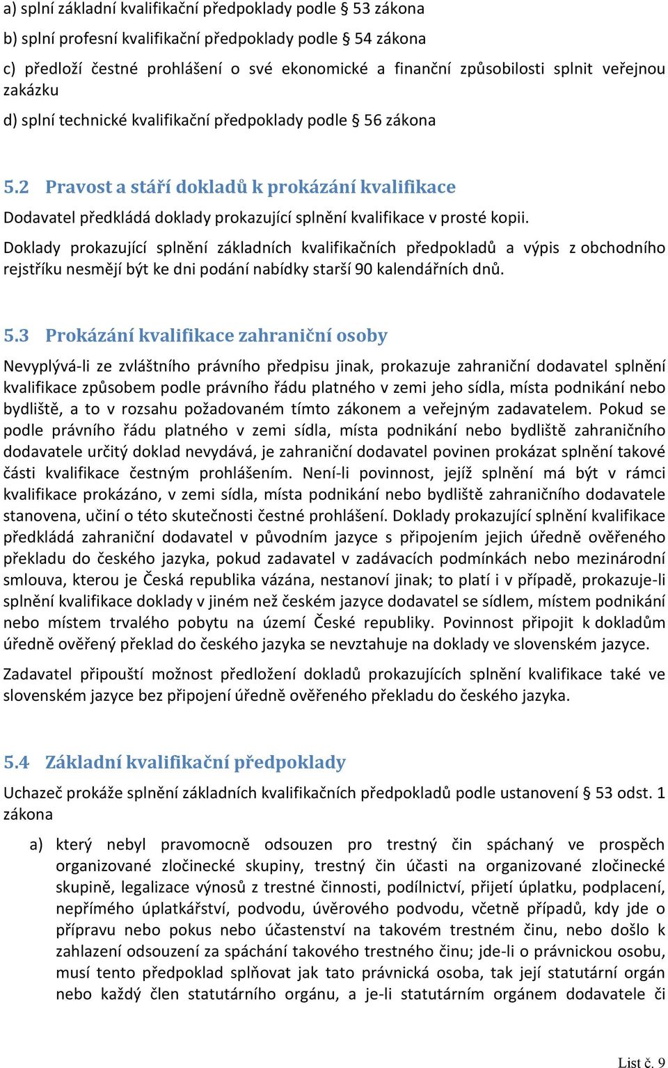 2 Pravost a stáří dokladů k prokázání kvalifikace Dodavatel předkládá doklady prokazující splnění kvalifikace v prosté kopii.