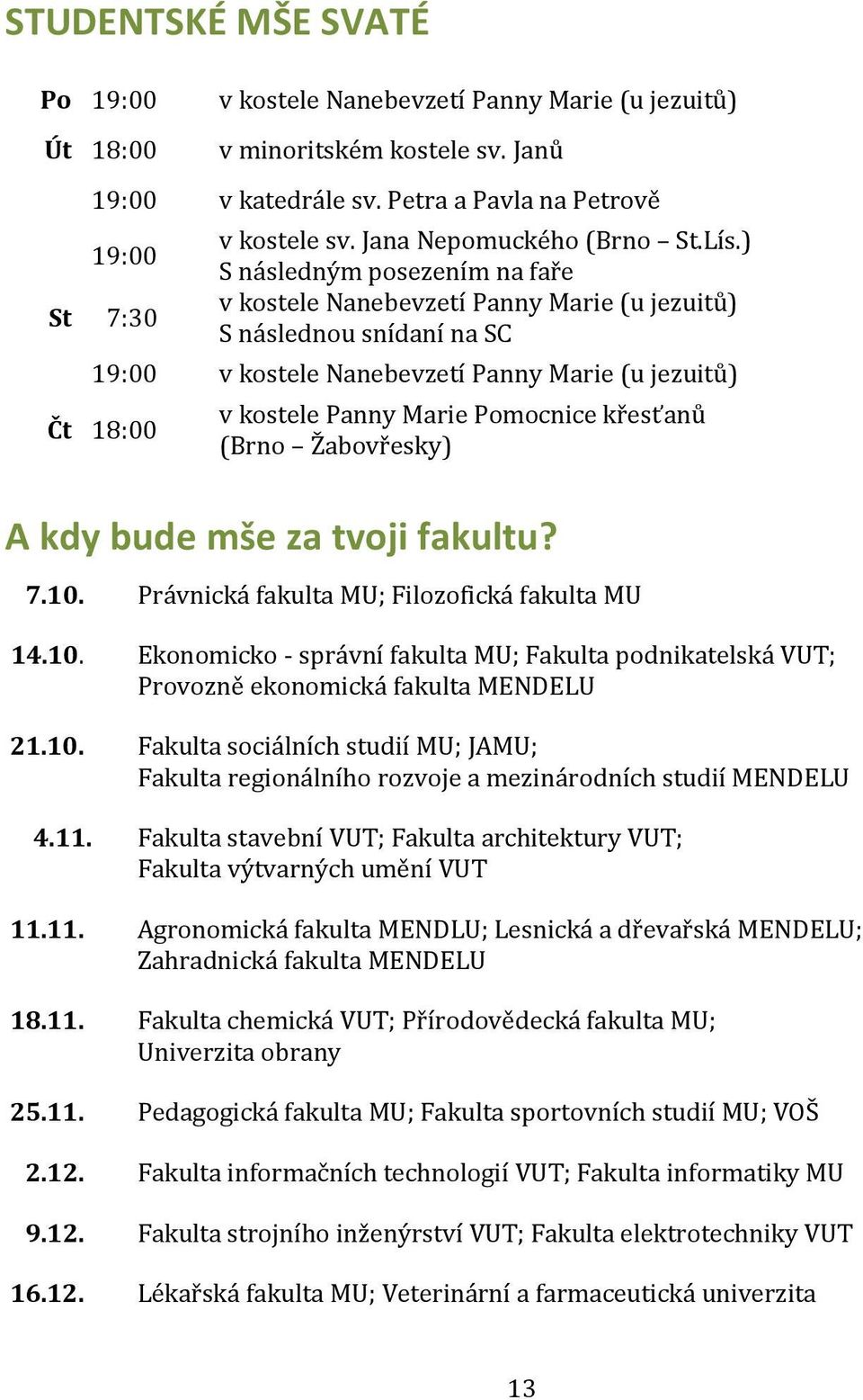 ) S následným posezením na faře v kostele Nanebevzetí Panny Marie (u jezuitů) S následnou snídaní na SC 19:00 v kostele Nanebevzetí Panny Marie (u jezuitů) Čt 18:00 v kostele Panny Marie Pomocnice