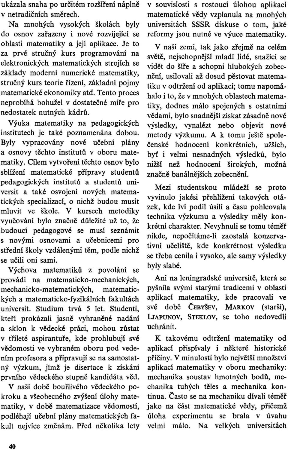 Tento proces neprobíhá bohužel v dostatečné míře pro nedostatek nutných kádrů. Výuka matematiky na pedagogických institutech je také poznamenána dobou.