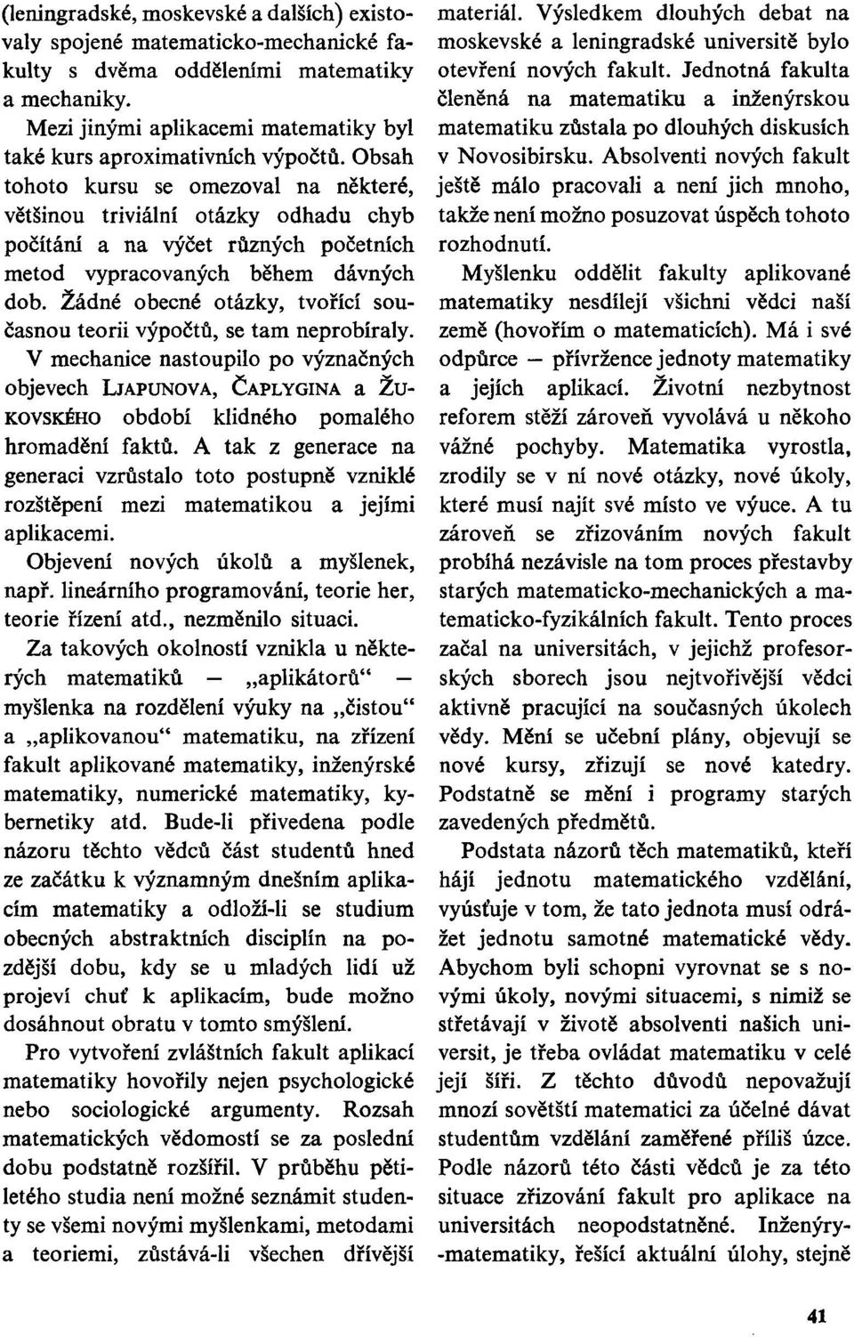 Obsah tohoto kursu se omezoval na některé, většinou triviální otázky odhadu chyb počítání a na výčet různých početních metod vypracovaných během dávných dob.