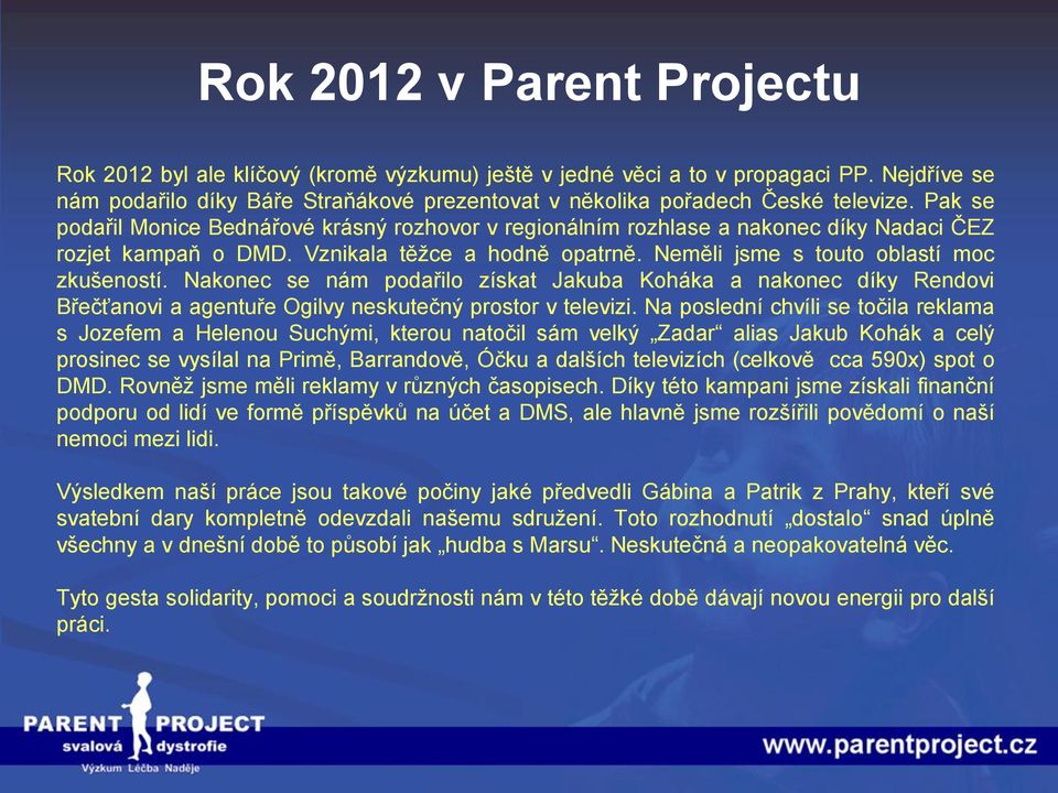 Pak se podařil Monice Bednářové krásný rozhovor v regionálním rozhlase a nakonec díky Nadaci ČEZ rozjet kampaň o DMD. Vznikala těžce a hodně opatrně. Neměli jsme s touto oblastí moc zkušeností.