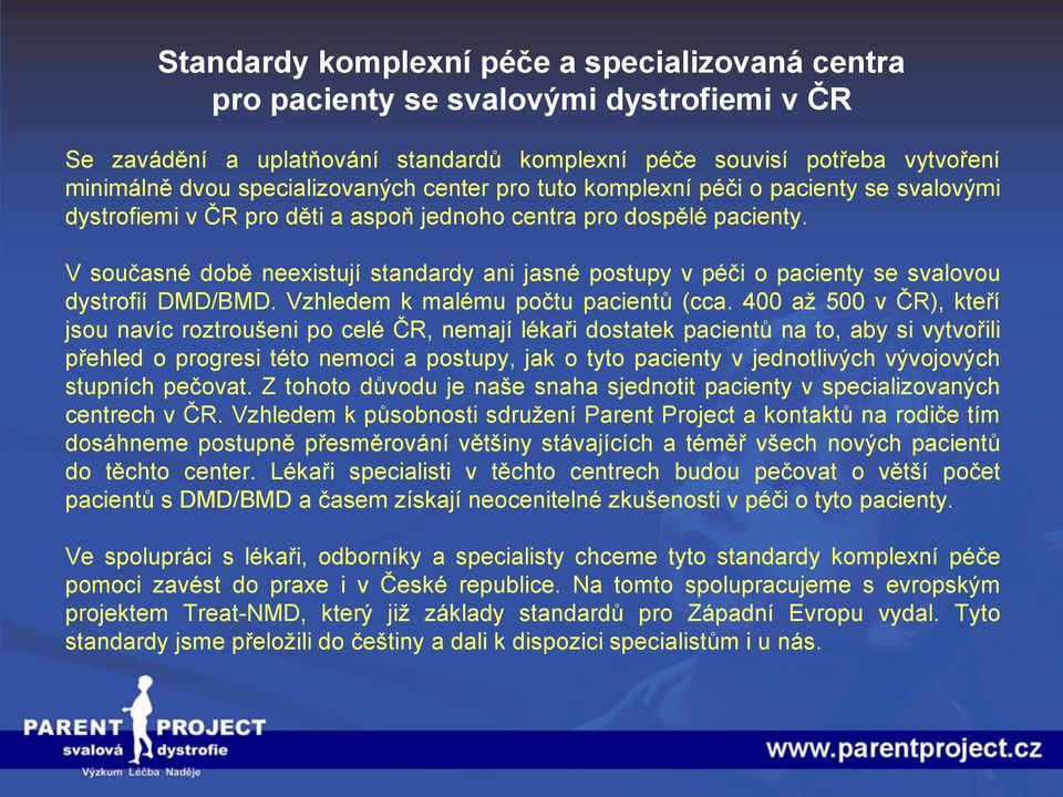 V současné době neexistují standardy ani jasné postupy v péči o pacienty se svalovou dystrofií DMD/BMD. Vzhledem k malému počtu pacientů (cca.