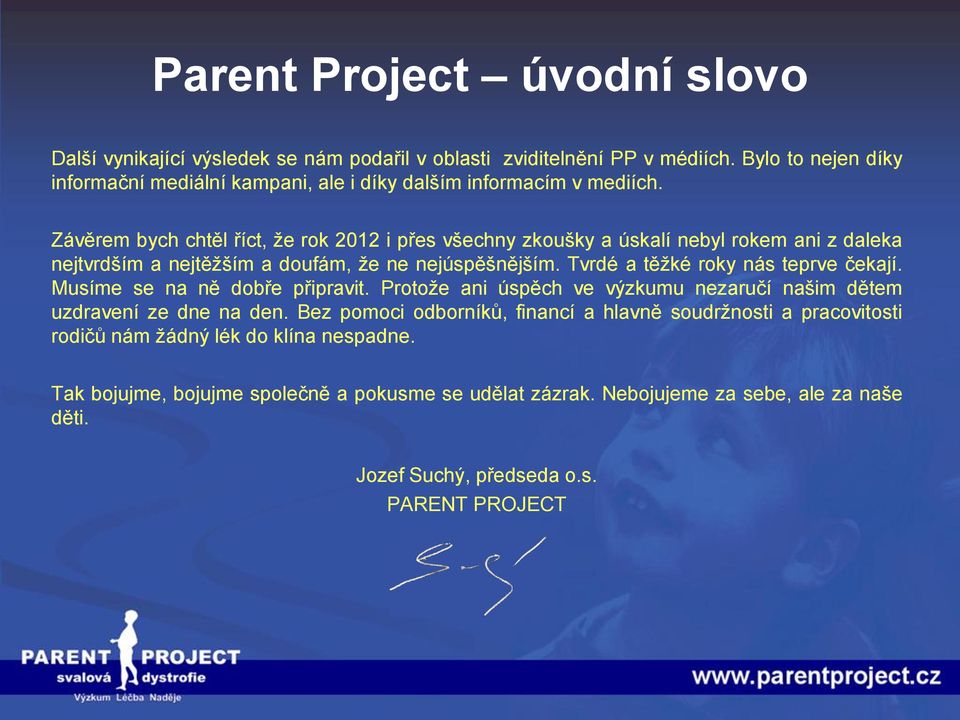 Závěrem bych chtěl říct, že rok 2012 i přes všechny zkoušky a úskalí nebyl rokem ani z daleka nejtvrdším a nejtěžším a doufám, že ne nejúspěšnějším.