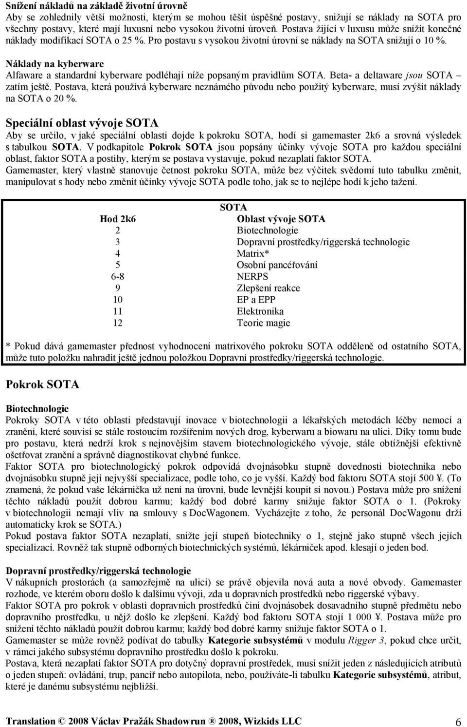 Náklady na kyberware Alfaware a standardní kyberware podléhají níže popsaným pravidlům SOTA. Beta- a deltaware jsou SOTA zatím ještě.