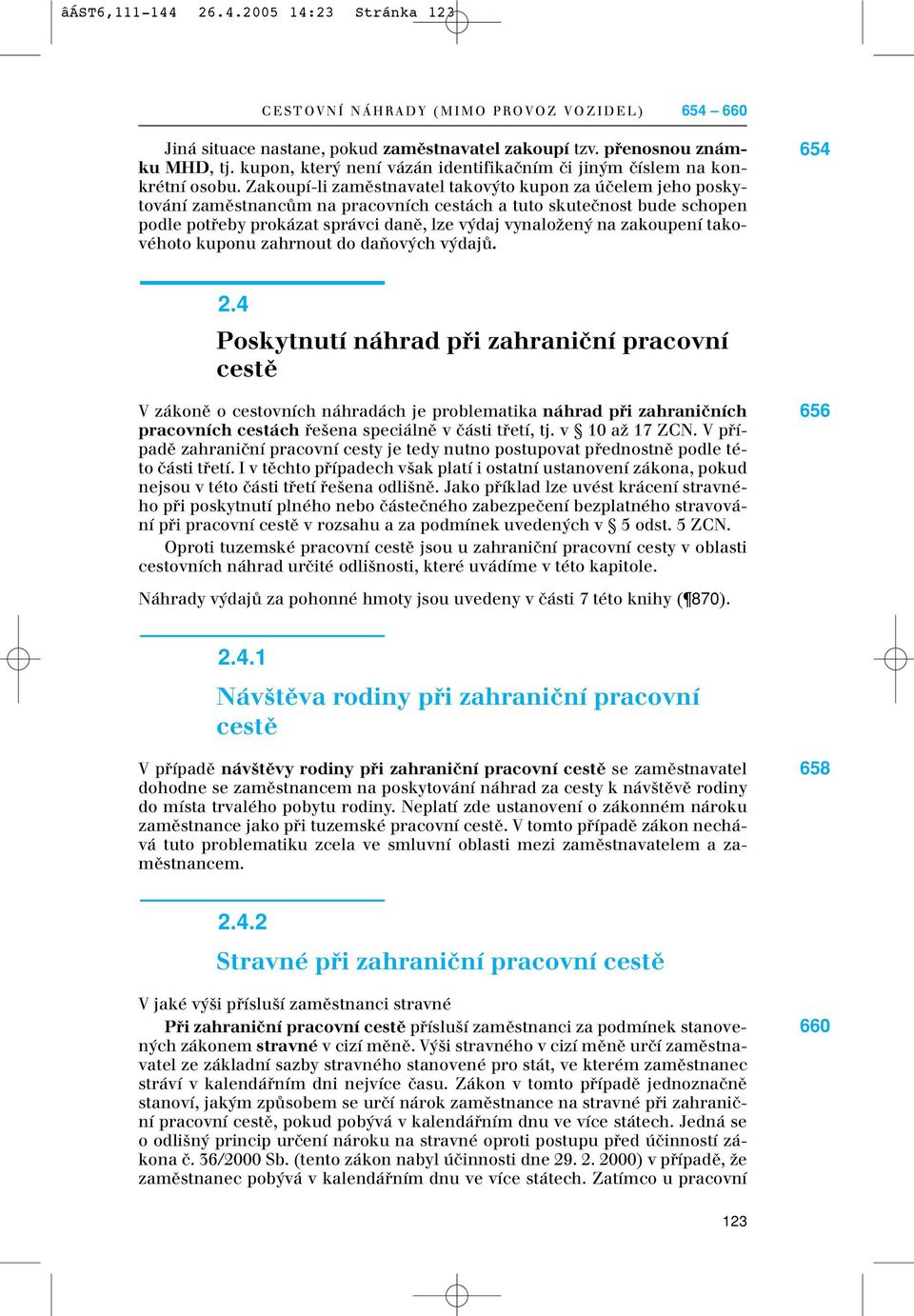 Zakoupí-li zamûstnavatel takov to kupon za úãelem jeho poskytování zamûstnancûm na pracovních cestách a tuto skuteãnost bude schopen podle potfieby prokázat správci danû, lze v daj vynaloïen na