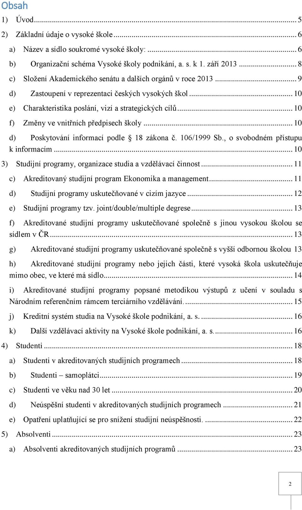 .. 10 f) Změny ve vnitřních předpisech školy... 10 d) Poskytování informací podle 18 zákona č. 106/1999 Sb., o svobodném přístupu k informacím.