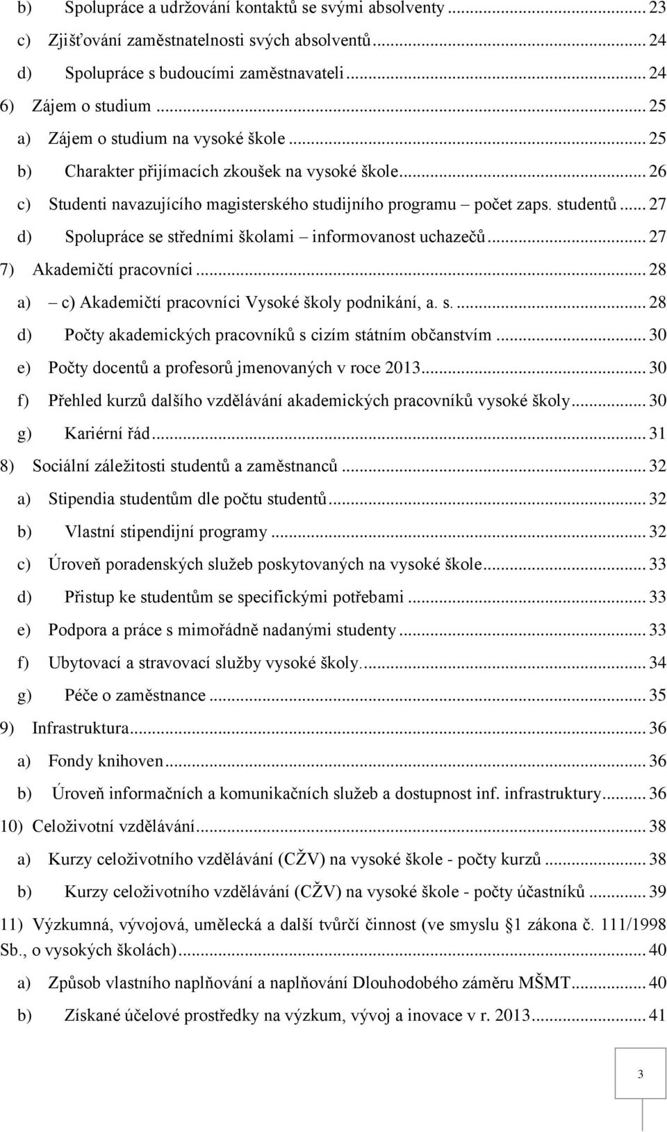 .. 27 d) Spolupráce se středními školami informovanost uchazečů... 27 7) Akademičtí pracovníci... 28 a) c) Akademičtí pracovníci Vysoké školy podnikání, a. s.... 28 d) Počty akademických pracovníků s cizím státním občanstvím.