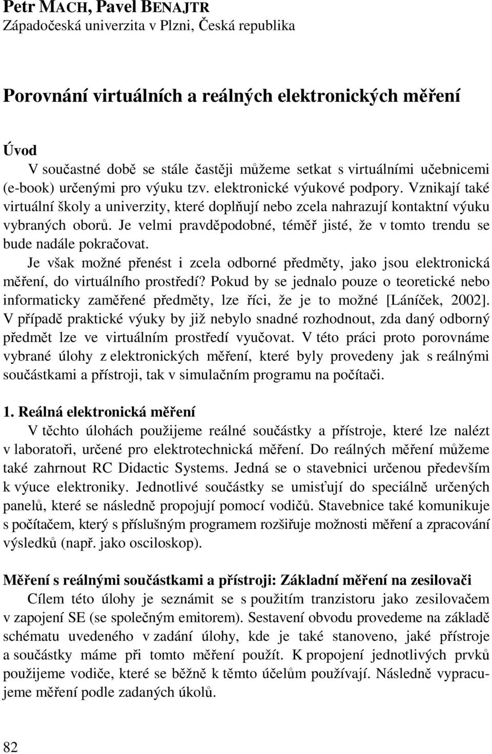 Je velmi pravděpodobné, téměř jisté, že v tomto trendu se bude nadále pokračovat. Je však možné přenést i zcela odborné předměty, jako jsou elektronická měření, do virtuálního prostředí?