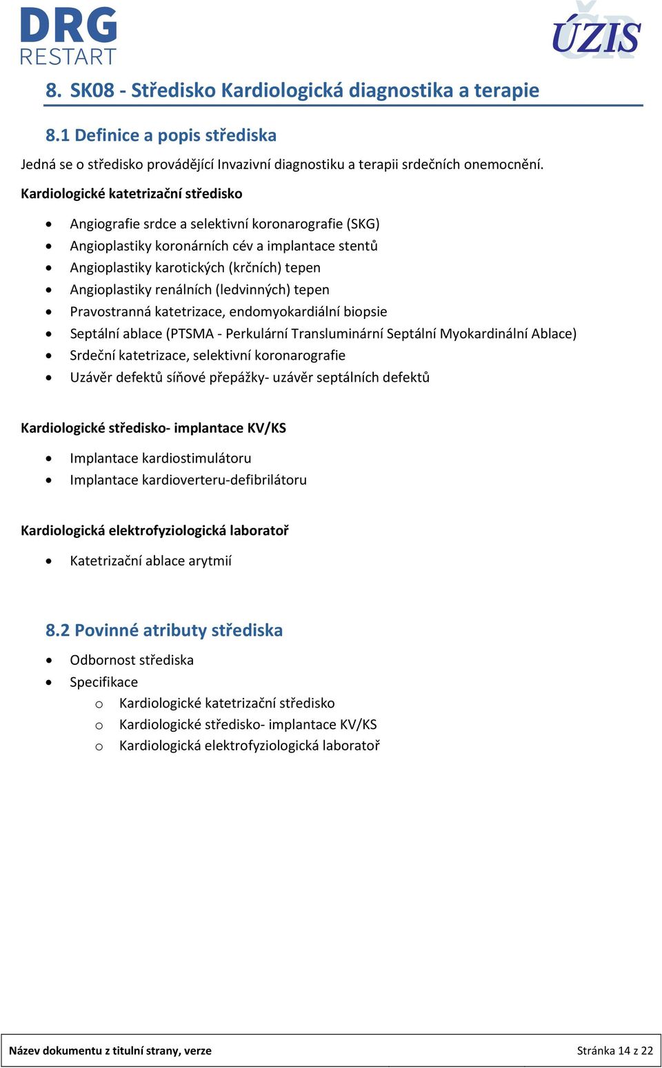 renálních (ledvinných) tepen Pravostranná katetrizace, endomyokardiální biopsie Septální ablace (PTSMA Perkulární Transluminární Septální Myokardinální Ablace) Srdeční katetrizace, selektivní