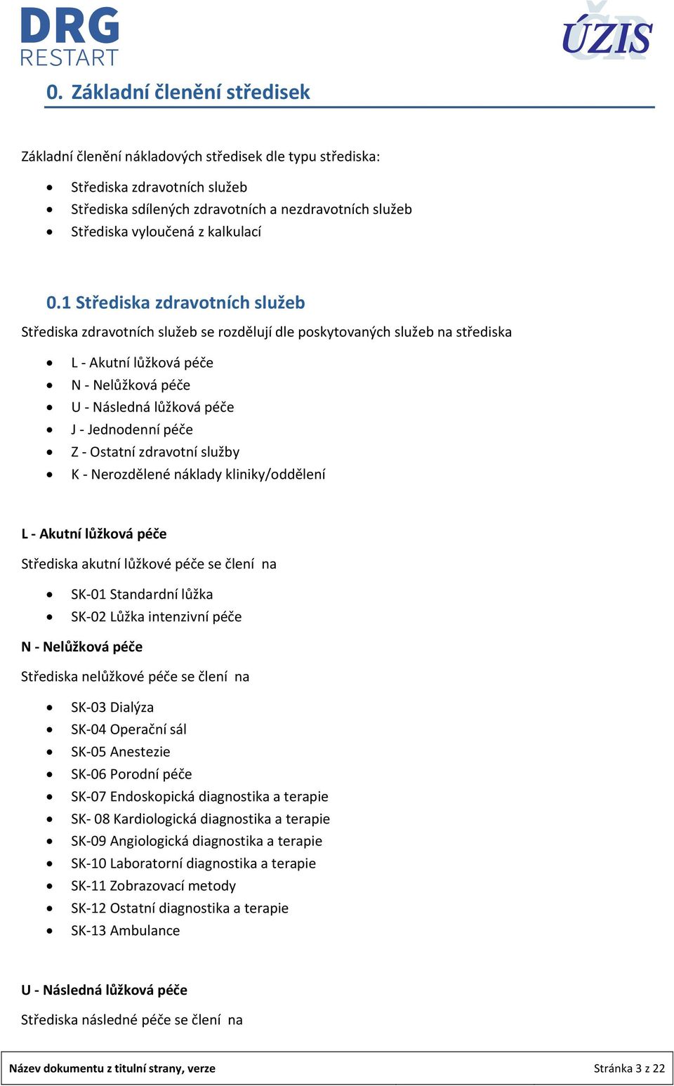 1 Střediska zdravotních služeb Střediska zdravotních služeb se rozdělují dle poskytovaných služeb na střediska L Akutní lůžková péče N Nelůžková péče U Následná lůžková péče J Jednodenní péče Z