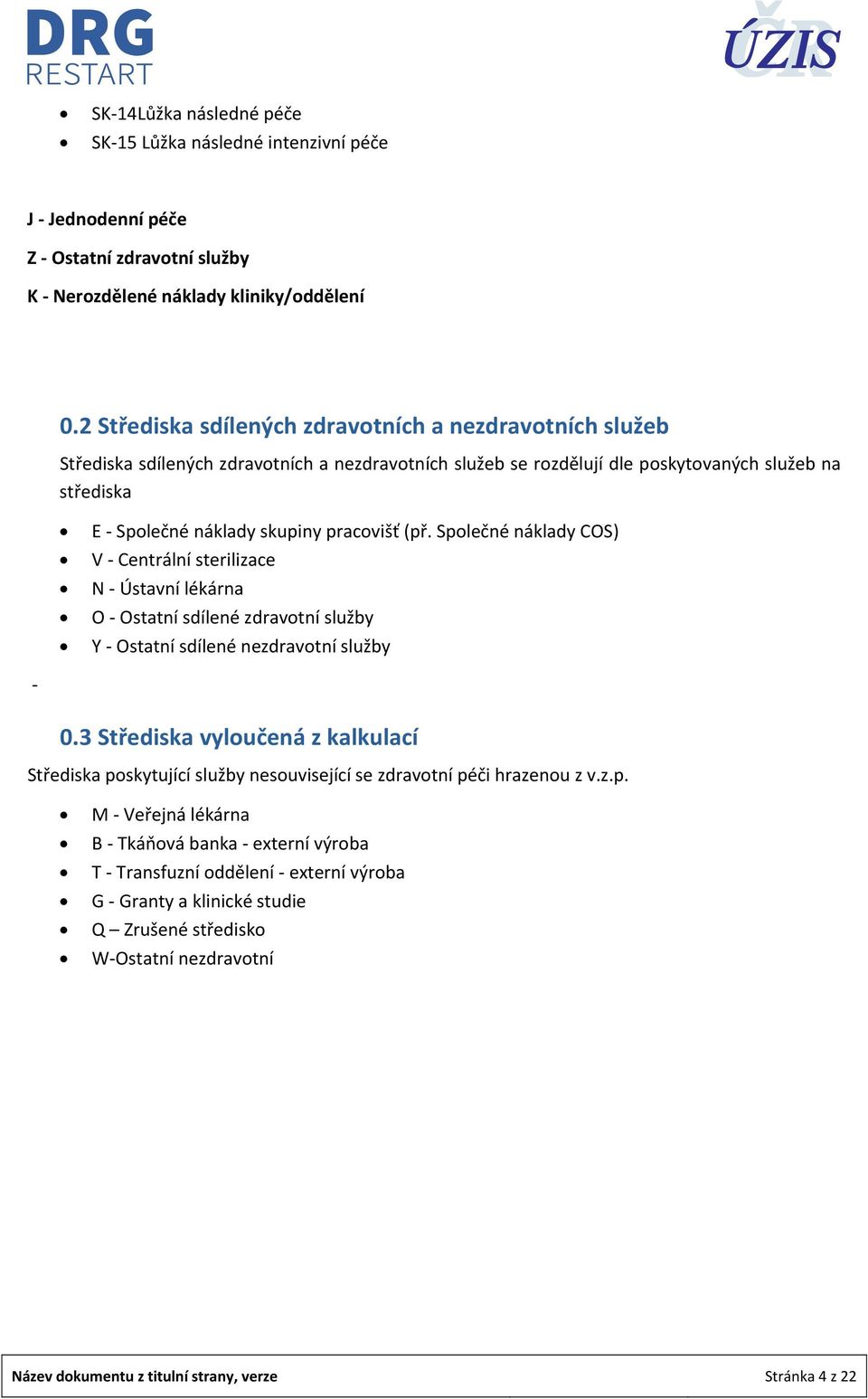 (př. Společné náklady COS) V Centrální sterilizace N Ústavní lékárna O Ostatní sdílené zdravotní služby Y Ostatní sdílené nezdravotní služby 0.