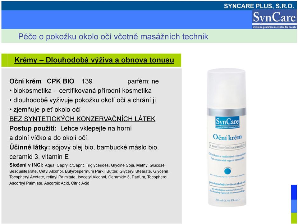 Účinné látky: sójový olej bio, bambucké máslo bio, ceramid 3, vitamin E Složení v INCI: Aqua, Caprylic/Capric Triglycerides, Glycine Soja, Methyl Glucose Sesquistearate,