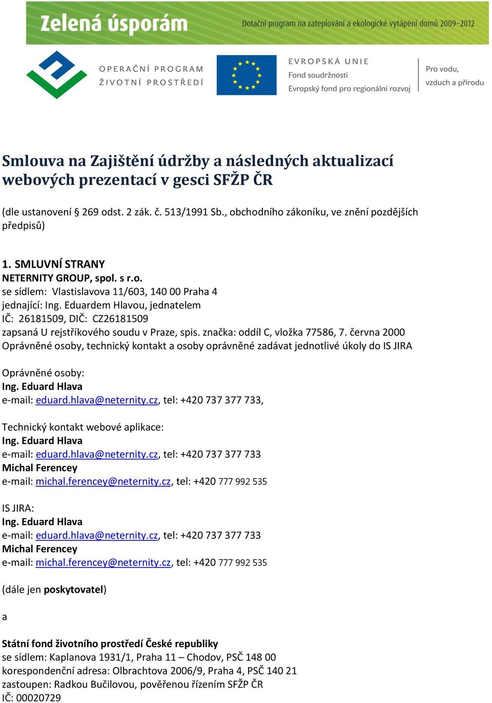 Eduardem Hlavou, jednatelem IČ: 26181509, DIČ: CZ26181509 zapsaná U rejstříkového soudu v Praze, spis. značka: oddíl C, vložka 77586, 7.