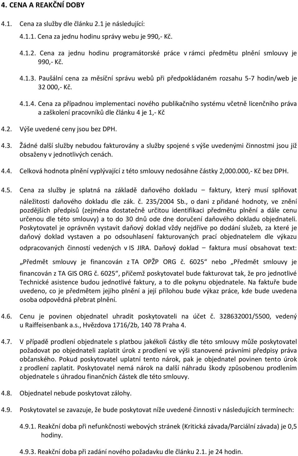 2. Výše uvedené ceny jsou bez DPH. 4.3. Žádné další služby nebudou fakturovány a služby spojené s výše uvedenými činnostmi jsou již obsaženy v jednotlivých cenách. 4.4. Celková hodnota plnění vyplývající z této smlouvy nedosáhne částky 2,000.