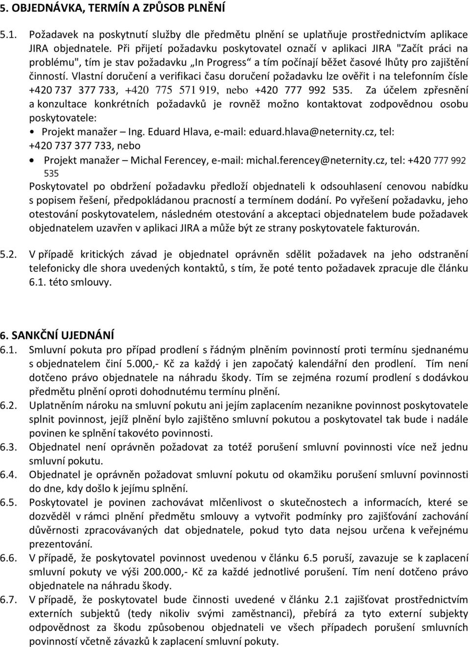 Vlastní doručení a verifikaci času doručení požadavku lze ověřit i na telefonním čísle +420 737 377 733, +420 775 571 919, nebo +420 777 992 535.