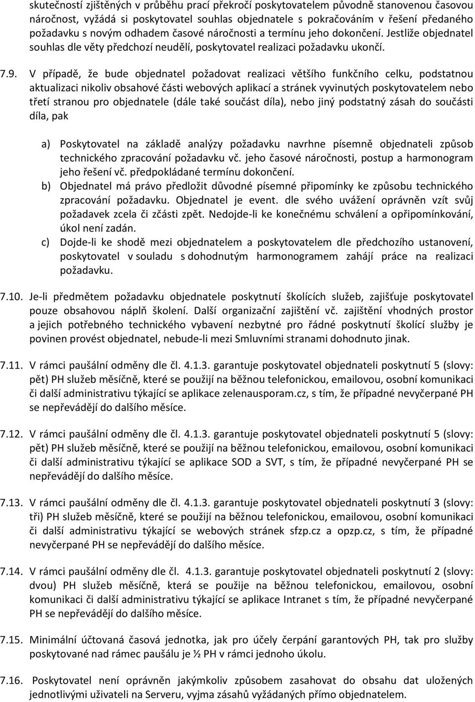 V případě, že bude objednatel požadovat realizaci většího funkčního celku, podstatnou aktualizaci nikoliv obsahové části webových aplikací a stránek vyvinutých poskytovatelem nebo třetí stranou pro