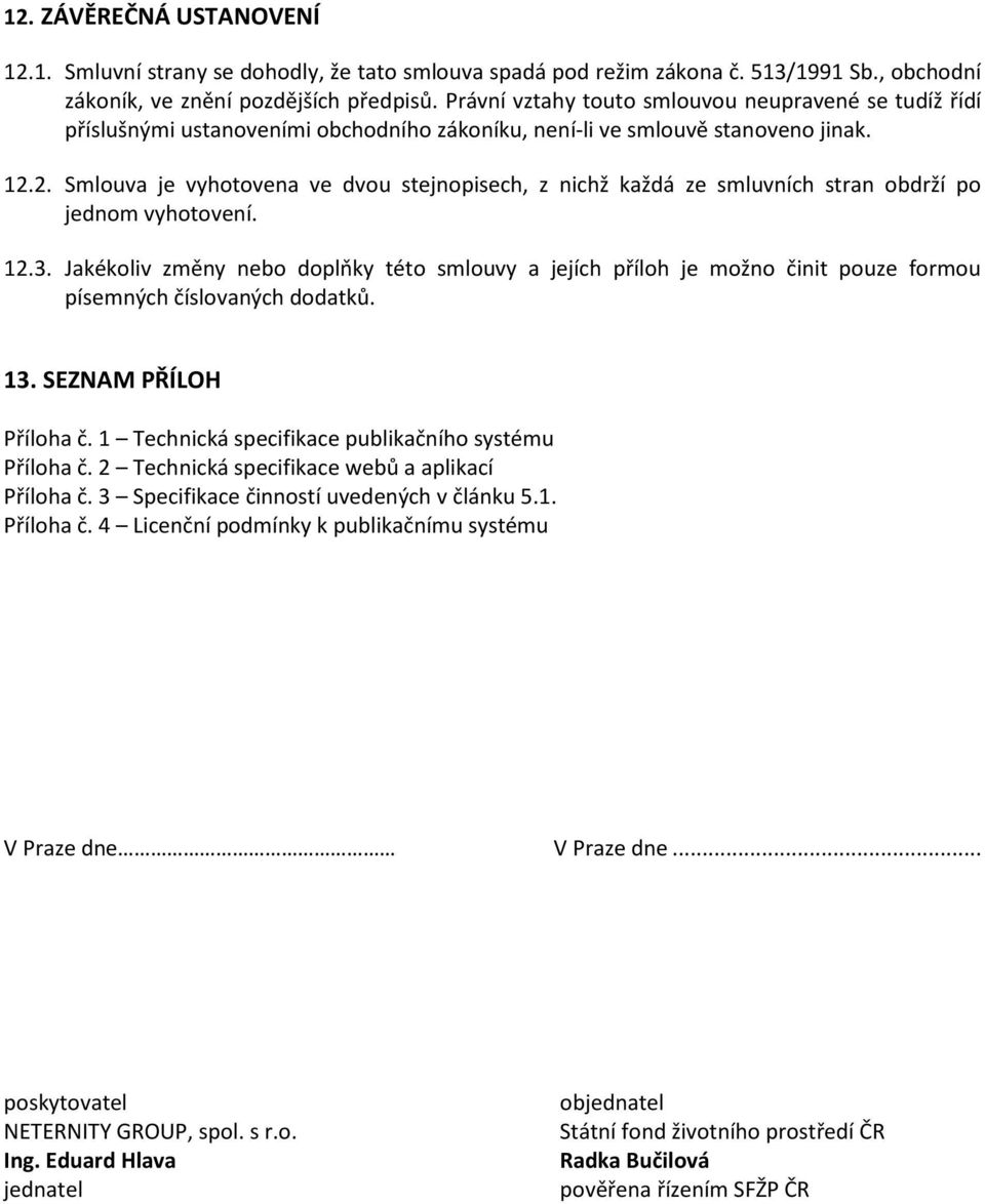 2. Smlouva je vyhotovena ve dvou stejnopisech, z nichž každá ze smluvních stran obdrží po jednom vyhotovení. 12.3.