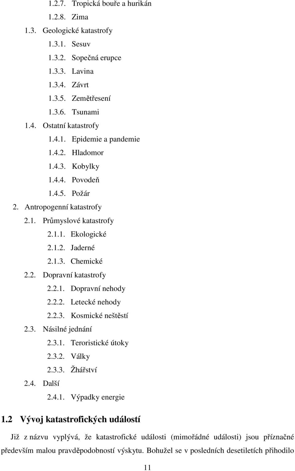 2.2. Letecké nehody 2.2.3. Kosmické neštěstí 2.3. Násilné jednání 2.3.1. Teroristické útoky 2.3.2. Války 2.3.3. Žhářství 2.4. Další 2.4.1. Výpadky energie 1.