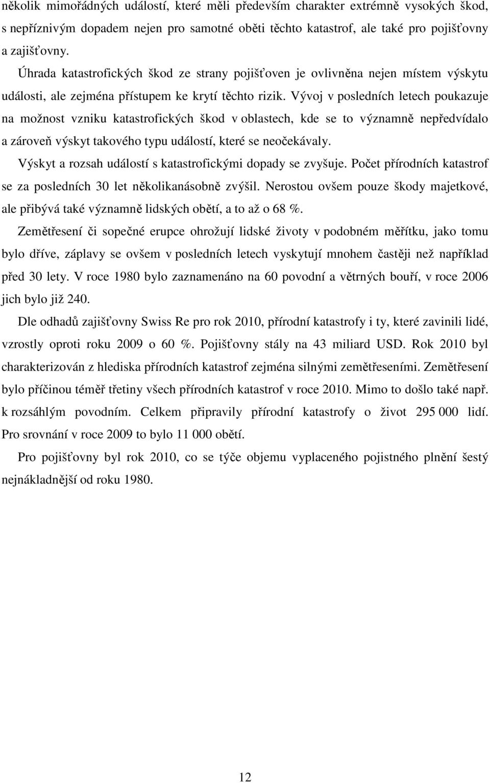 Vývoj v posledních letech poukazuje na možnost vzniku katastrofických škod v oblastech, kde se to významně nepředvídalo a zároveň výskyt takového typu událostí, které se neočekávaly.