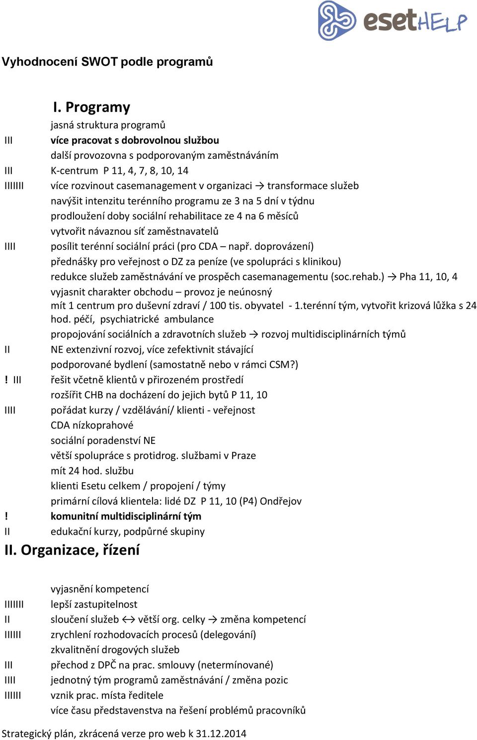 organizaci transformace služeb navýšit intenzitu terénního programu ze 3 na 5 dní v týdnu prodloužení doby sociální rehabilitace ze 4 na 6 měsíců vytvořit návaznou síť zaměstnavatelů IIII posílit