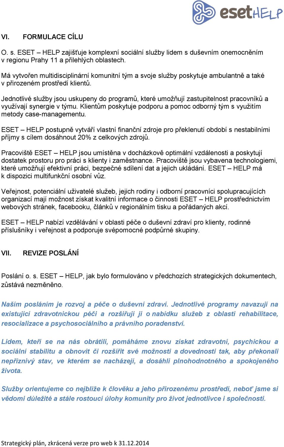 Jednotlivé služby jsou uskupeny do programů, které umožňují zastupitelnost pracovníků a využívají synergie v týmu. Klientům poskytuje podporu a pomoc odborný tým s využitím metody case-managementu.