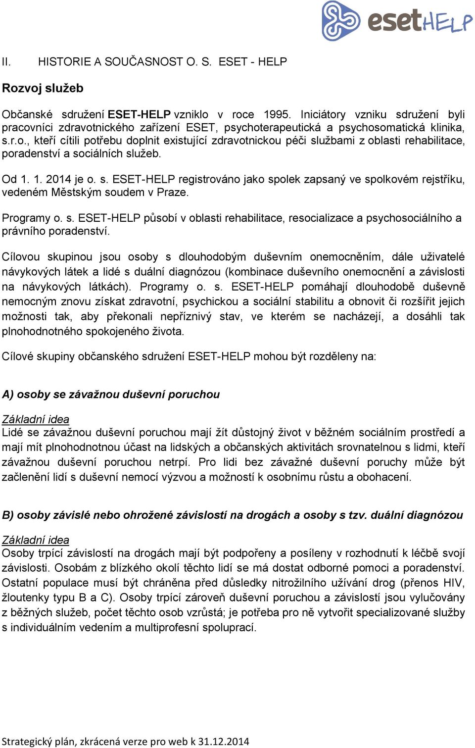 Od 1. 1. 2014 je o. s. ESET-HELP registrováno jako spolek zapsaný ve spolkovém rejstříku, vedeném Městským soudem v Praze. Programy o. s. ESET-HELP působí v oblasti rehabilitace, resocializace a psychosociálního a právního poradenství.