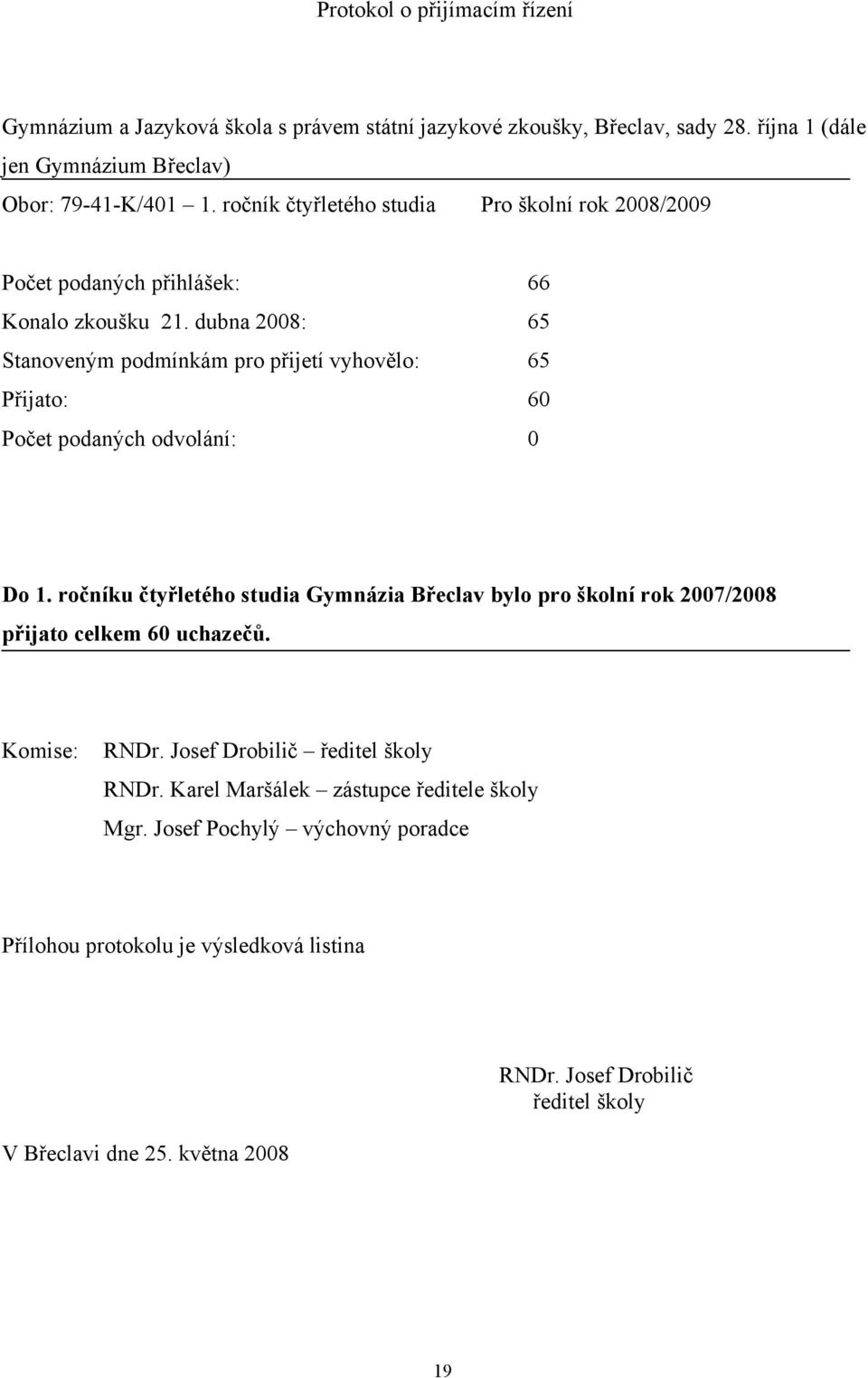 dubna 2008: 65 Stanoveným podmínkám pro přijetí vyhovělo: 65 Přijato: 60 Počet podaných odvolání: 0 Do 1.